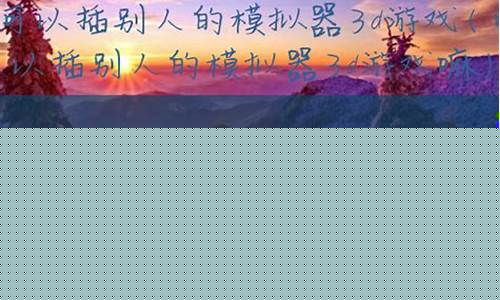 可以插别人的3d模拟器游戏